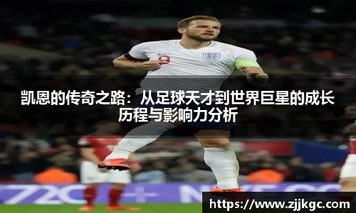 凯恩的传奇之路：从足球天才到世界巨星的成长历程与影响力分析